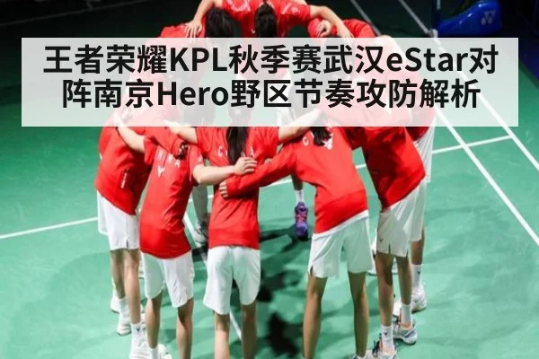 王者荣耀KPL秋季赛武汉eStar对阵南京Hero野区节奏攻防解析